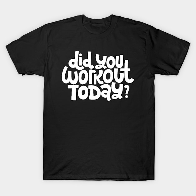 Did You Workout Today? - Fitness Motivation Quote (White) T-Shirt by bigbikersclub